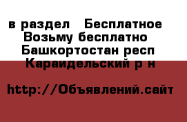  в раздел : Бесплатное » Возьму бесплатно . Башкортостан респ.,Караидельский р-н